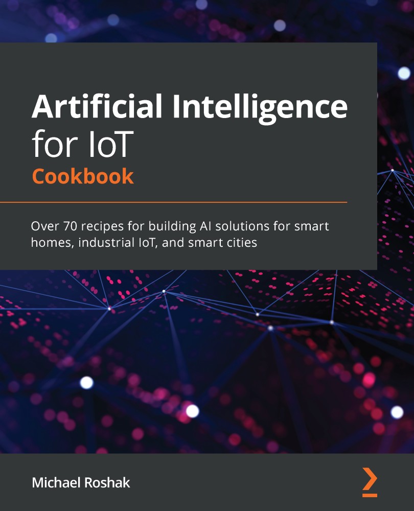 Artificial Intelligence for IoT Cookbook-9781838981983