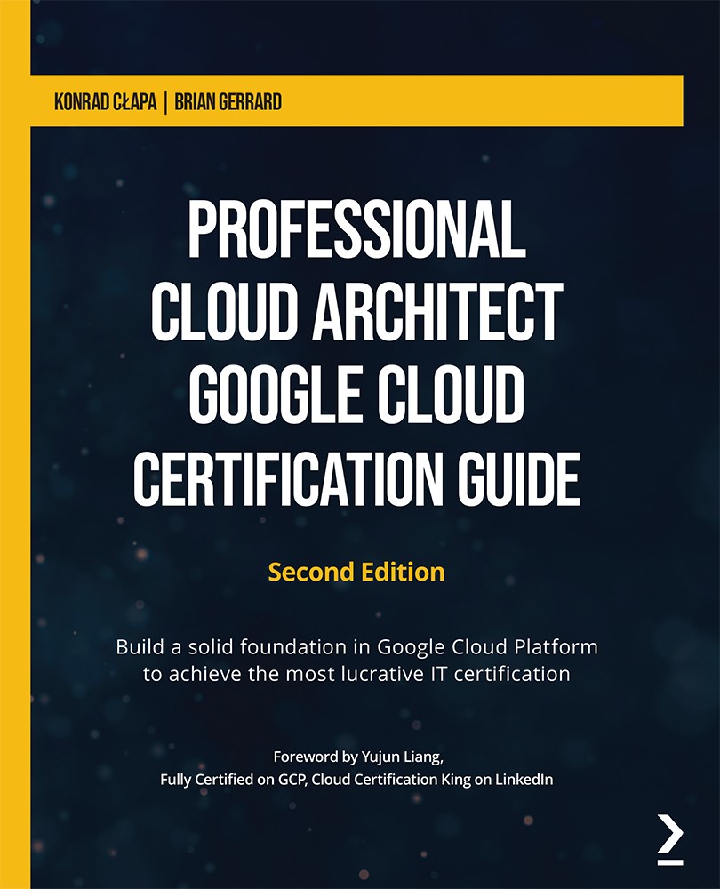 Professional Cloud Architect Google Cloud Certification Guide - Second Edition 997818018122909