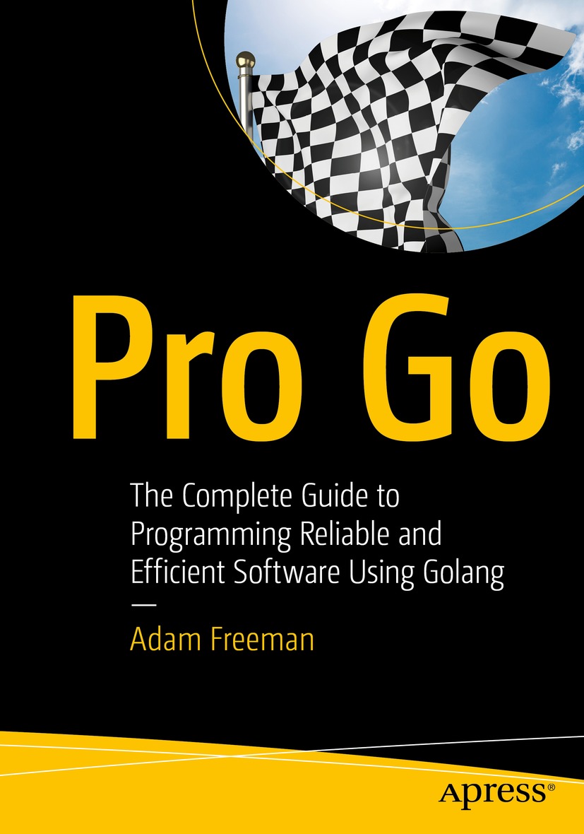 Pro Go The Complete Guide to Programming Reliable and Efficient Software Using Golang 997814842735559